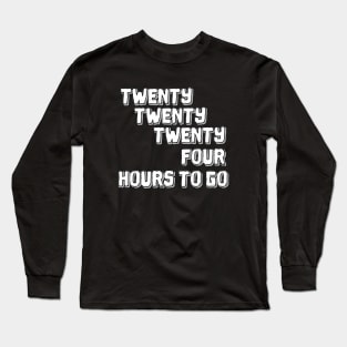 Twenty Twenty Twenty-Four Hours to Go Long Sleeve T-Shirt